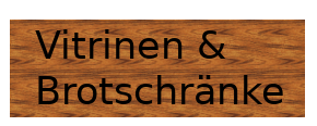 Vitrinen und Brotschränke